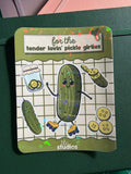 A rectangular sticker sheet with rounded edges featuring cartoon pickle illustrations and the text 'for the tender lovin' pickle girlies.'